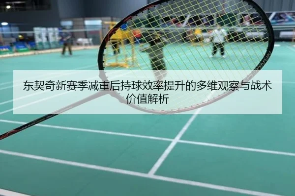 东契奇新赛季减重后持球效率提升的多维观察与战术价值解析