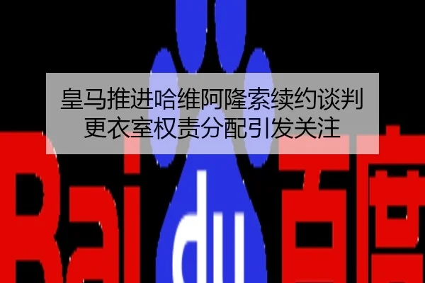 皇马推进哈维阿隆索续约谈判 更衣室权责分配引发关注